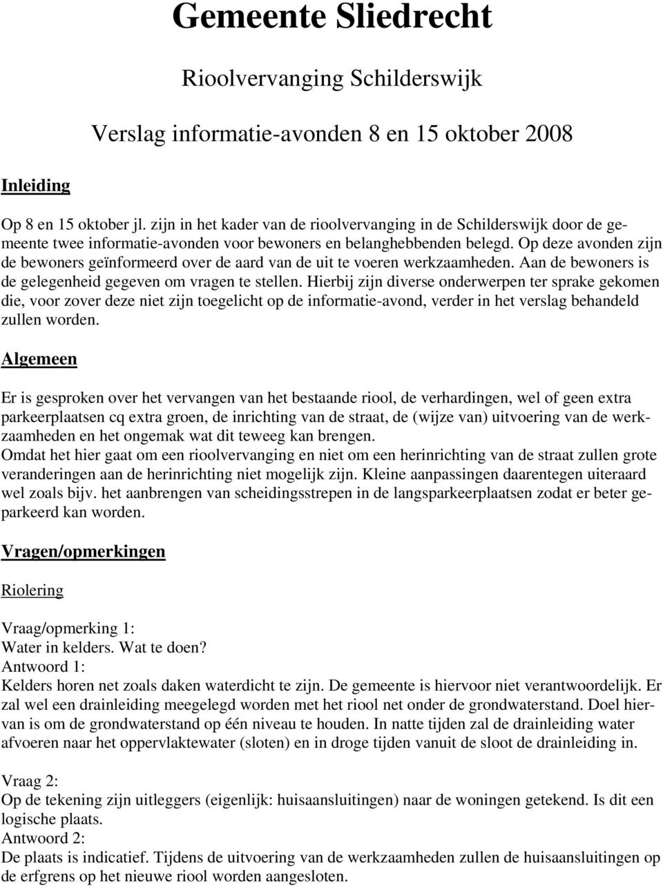 Op deze avonden zijn de bewoners geïnformeerd over de aard van de uit te voeren werkzaamheden. Aan de bewoners is de gelegenheid gegeven om vragen te stellen.