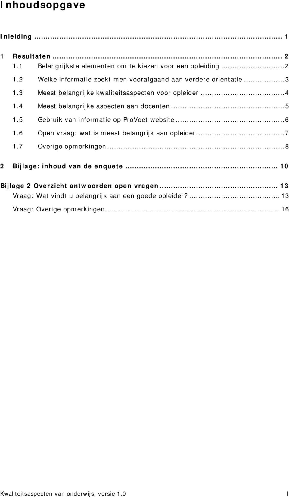 6 Open vraag: wat is meest belangrijk aan pleider... 7 1.7 Overige pmerkingen... 8 2 Bijlage: inhud van de enquete.