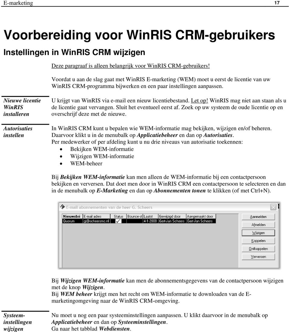Nieuwe licentie WinRIS installeren Autorisaties instellen U krijgt van WinRIS via e-mail een nieuw licentiebestand. Let op! WinRIS mag niet aan staan als u de licentie gaat vervangen.