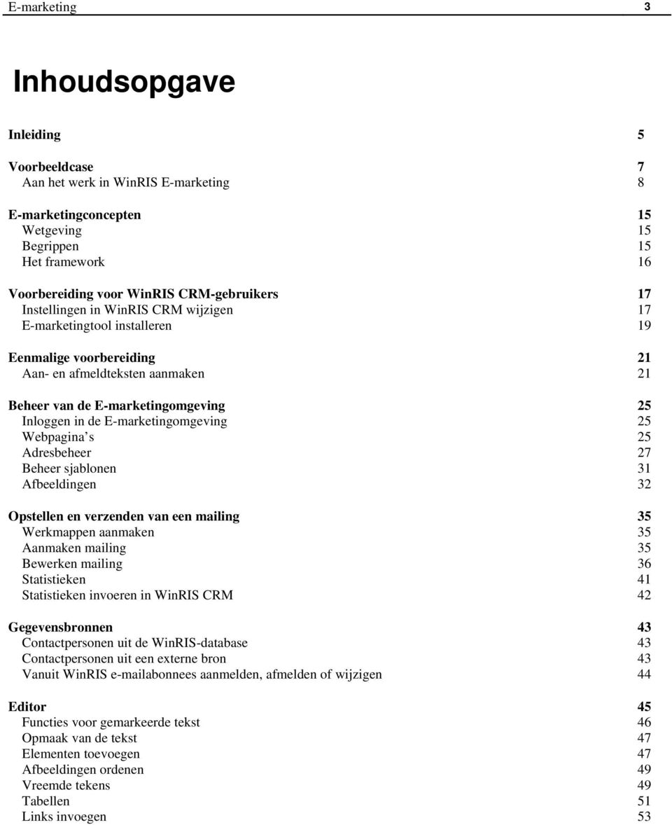 de E-marketingomgeving 25 Webpagina s 25 Adresbeheer 27 Beheer sjablonen 31 Afbeeldingen 32 Opstellen en verzenden van een mailing 35 Werkmappen aanmaken 35 Aanmaken mailing 35 Bewerken mailing 36