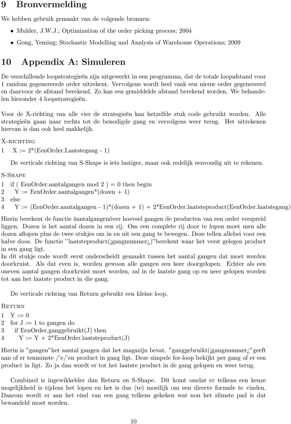 uitgewerkt in een programma, dat de totale loopafstand voor 1 random gegenereerde order uitrekent. Vervolgens wordt heel vaak een nieuw order gegenereerd en daarvoor de afstand berekend.