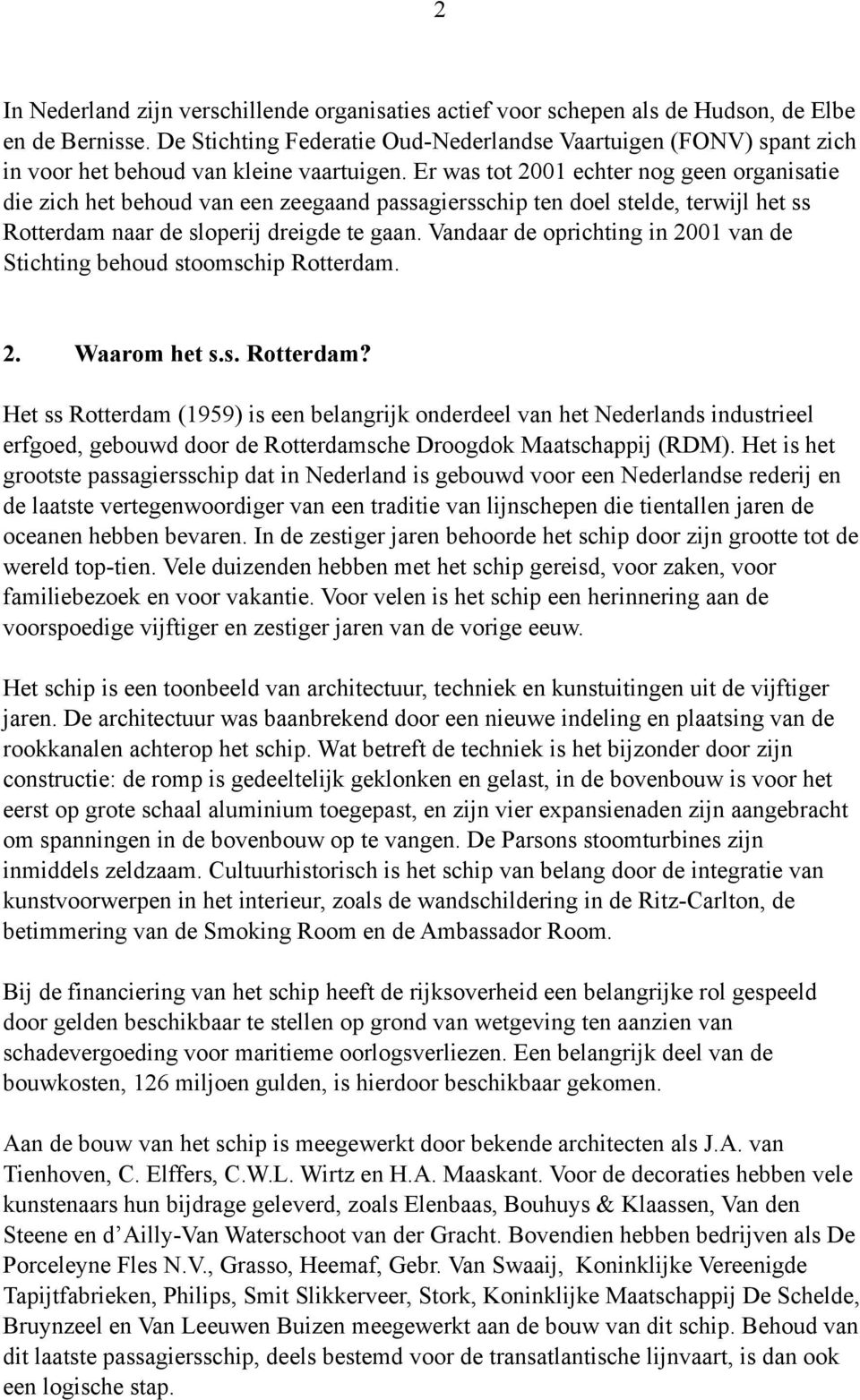 Er was tot 2001 echter nog geen organisatie die zich het behoud van een zeegaand passagiersschip ten doel stelde, terwijl het ss Rotterdam naar de sloperij dreigde te gaan.