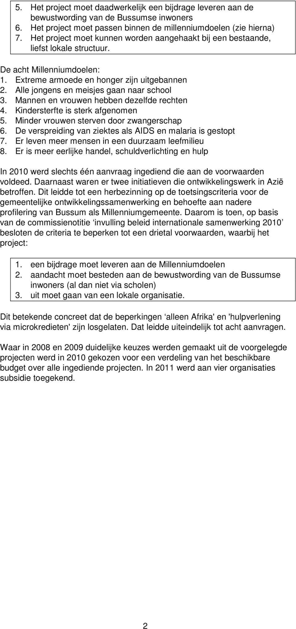 Alle jongens en meisjes gaan naar school 3. Mannen en vrouwen hebben dezelfde rechten 4. Kindersterfte is sterk afgenomen 5. Minder vrouwen sterven door zwangerschap 6.