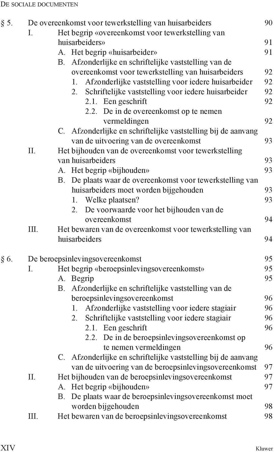 Schriftelijke vaststelling voor iedere huisarbeider 92 2.1. Een geschrift 92 2.2. De in de overeenkomst op te nemen vermeldingen 92 C.