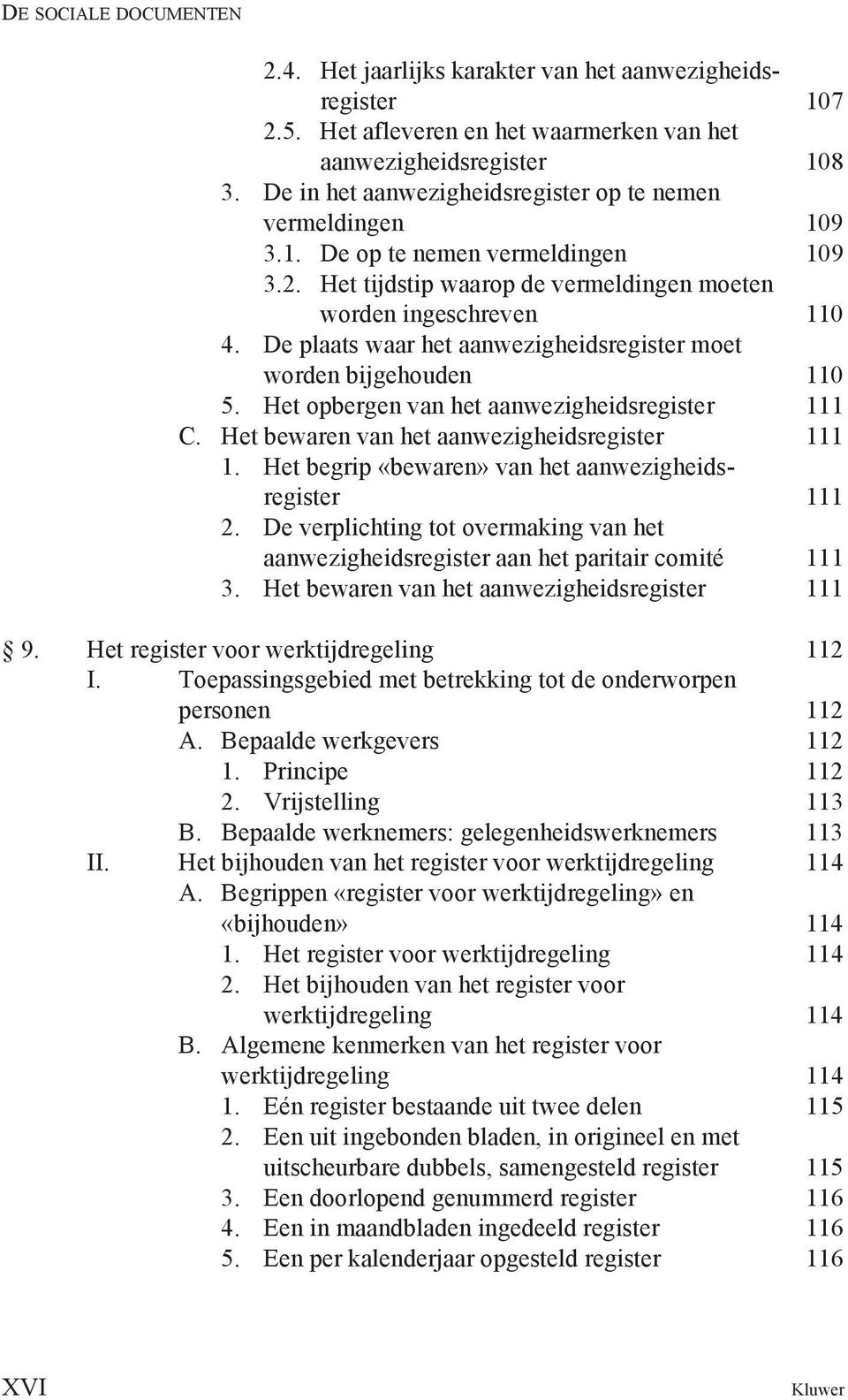 De plaats waar het aanwezigheidsregister moet worden bijgehouden 110 5. Het opbergen van het aanwezigheidsregister 111 C. Het bewaren van het aanwezigheidsregister 111 1.