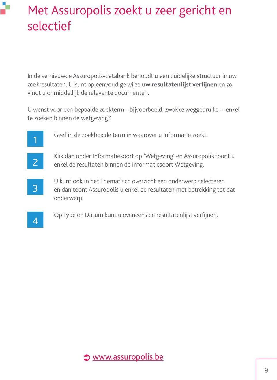 U wenst voor een bepaalde zoekterm - bijvoorbeeld: zwakke weggebruiker - enkel te zoeken binnen de wetgeving? 3 4 Geef in de zoekbox de term in waarover u informatie zoekt.