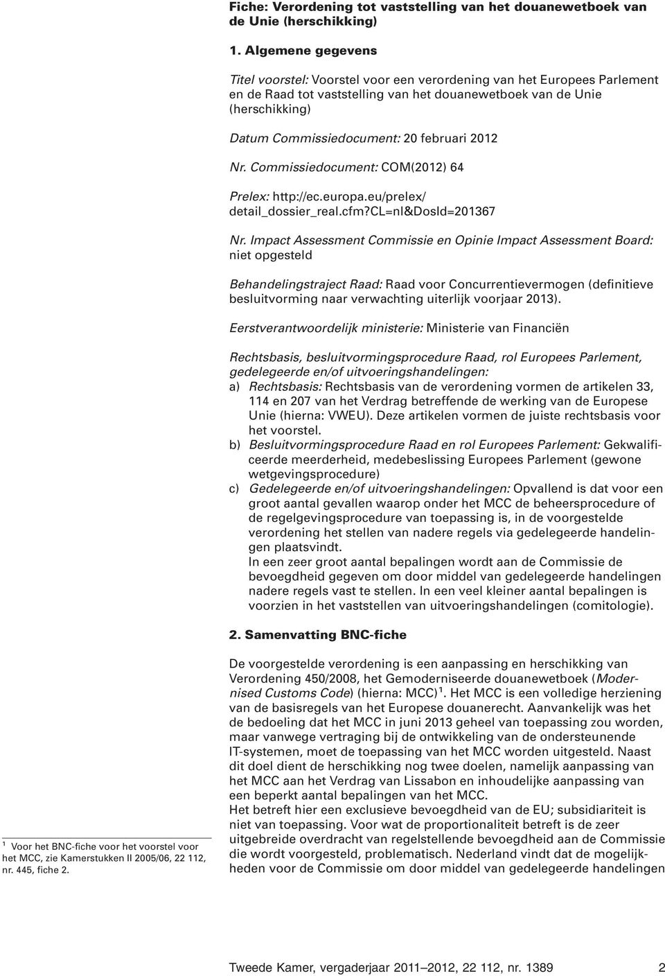 februari 2012 Nr. Commissiedocument: COM(2012) 64 Prelex: http://ec.europa.eu/prelex/ detail_dossier_real.cfm?cl=nl&dosid=201367 Nr.