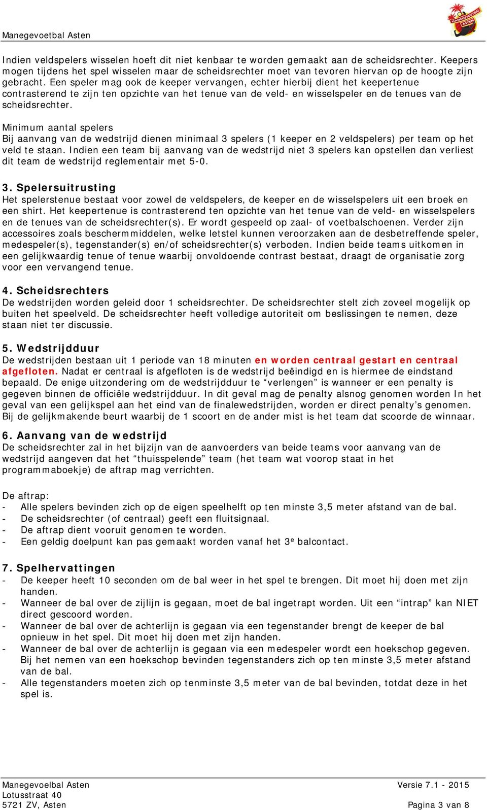 Een speler mag ook de keeper vervangen, echter hierbij dient het keepertenue contrasterend te zijn ten opzichte van het tenue van de veld- en wisselspeler en de tenues van de scheidsrechter.