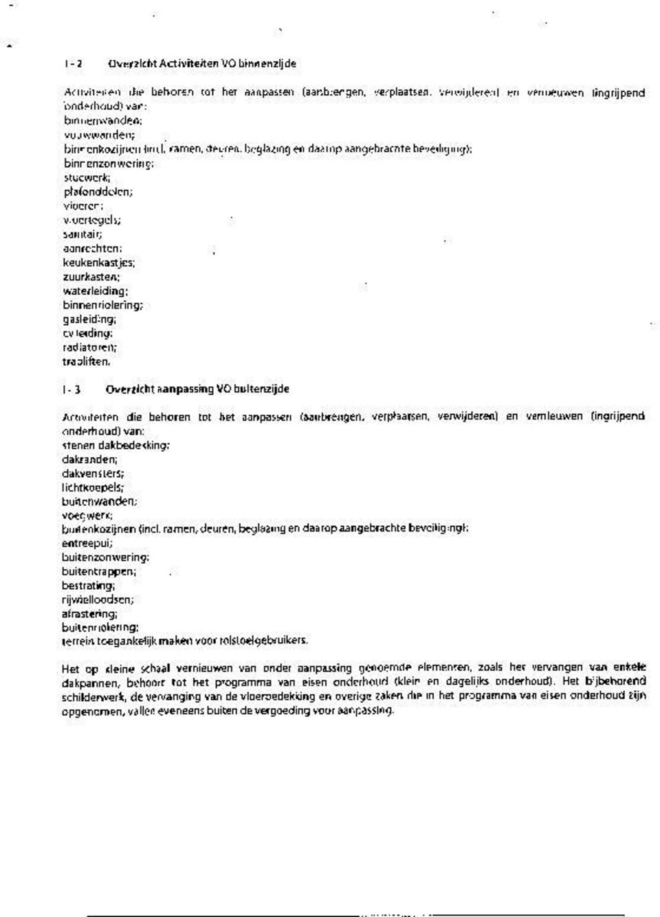 ramen, deuren, beglazing en daarop aangebrachte beveiliging); binnenzon wering; stucwerk; plafonddelen; vloeren; vloertegels; sanitair; aanrechten; keukenkastjes; zuurkasten; waterleiding;