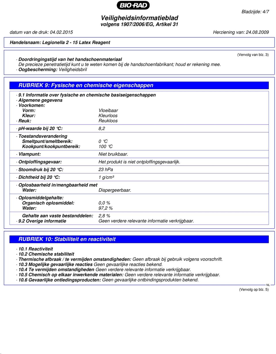 1 Informatie over fysische en chemische basiseigenschappen Algemene gegevens Voorkomen: Vorm: Vloeibaar Kleur: Kleurloos Reuk: Reukloos ph-waarde bij 20 C: 8,2 Toestandsverandering