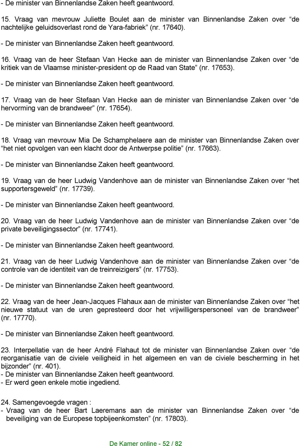 53). 17. Vraag van de heer Stefaan Van Hecke aan de minister van Binnenlandse Zaken over de hervorming van de brandweer (nr. 17654). 18.