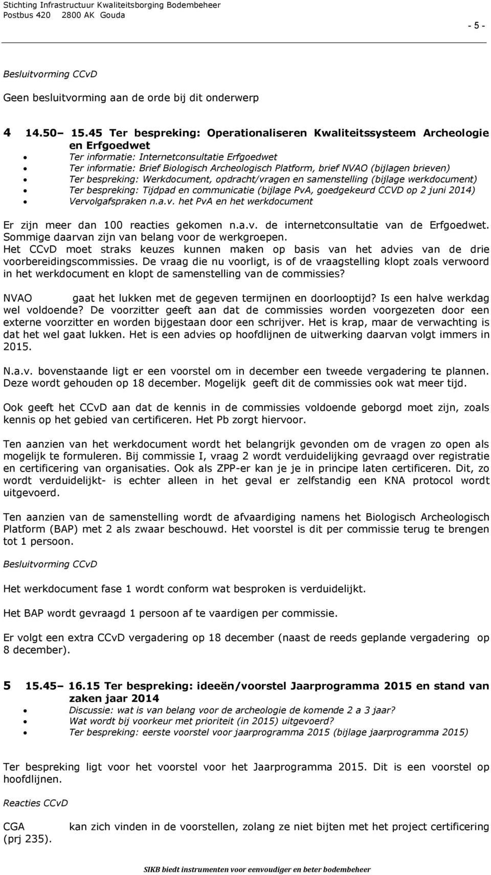 (bijlagen brieven) Ter bespreking: Werkdocument, opdracht/vragen en samenstelling (bijlage werkdocument) Ter bespreking: Tijdpad en communicatie (bijlage PvA, goedgekeurd CCVD op 2 juni 2014)