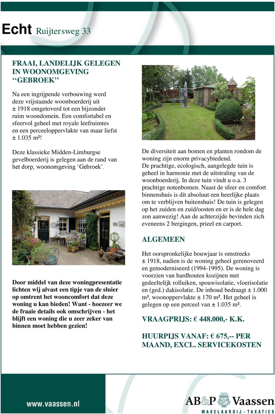 Deze klassieke Midden-Limburgse gevelboerderij is gelegen aan de rand van het dorp, woonomgeving Gebroek. De diversiteit aan bomen en planten rondom de woning zijn enorm privacybiedend.