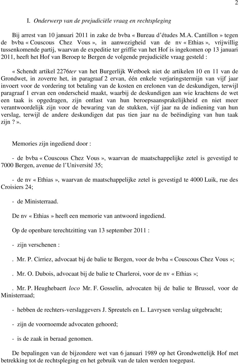 het Hof van Beroep te Bergen de volgende prejudiciële vraag gesteld : «Schendt artikel 2276ter van het Burgerlijk Wetboek niet de artikelen 10 en 11 van de Grondwet, in zoverre het, in paragraaf 2