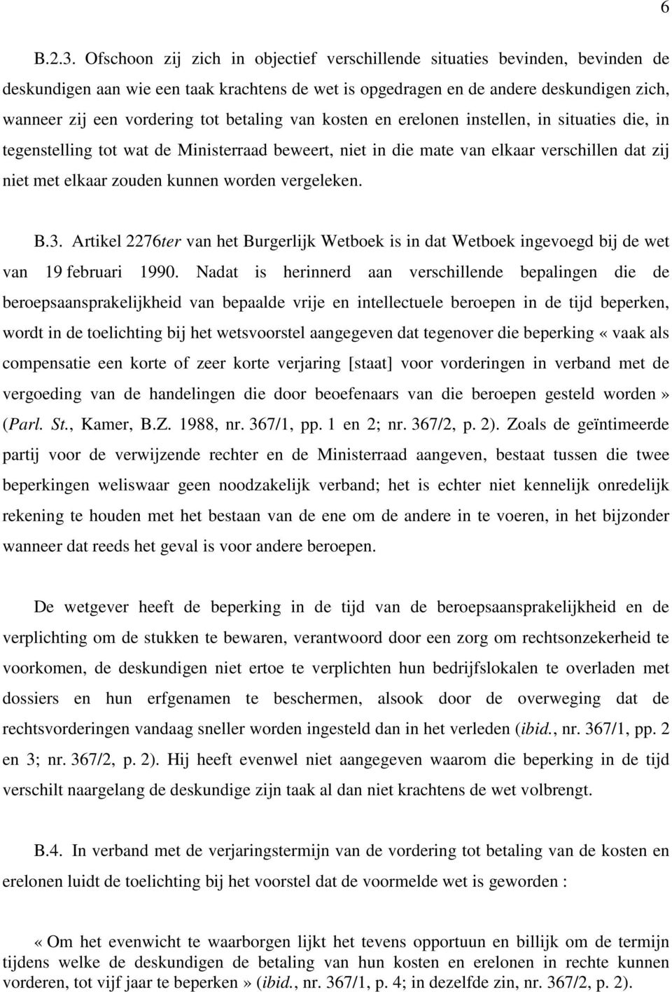 betaling van kosten en erelonen instellen, in situaties die, in tegenstelling tot wat de Ministerraad beweert, niet in die mate van elkaar verschillen dat zij niet met elkaar zouden kunnen worden