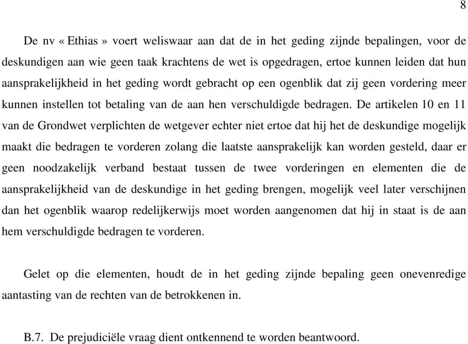 De artikelen 10 en 11 van de Grondwet verplichten de wetgever echter niet ertoe dat hij het de deskundige mogelijk maakt die bedragen te vorderen zolang die laatste aansprakelijk kan worden gesteld,