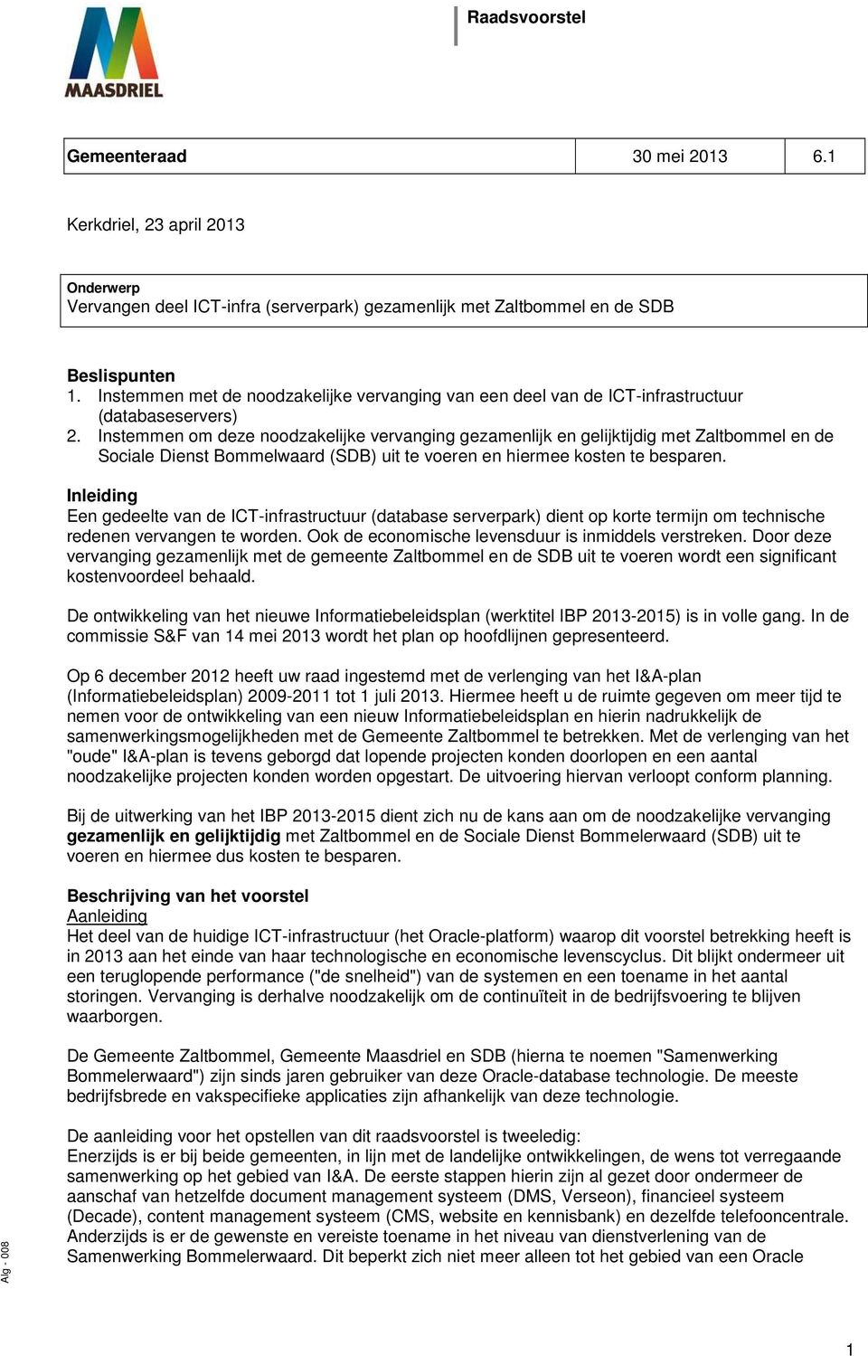 Instemmen om deze noodzakelijke vervanging gezamenlijk en gelijktijdig met Zaltbommel en de Sociale Dienst Bommelwaard (SDB) uit te voeren en hiermee kosten te besparen.