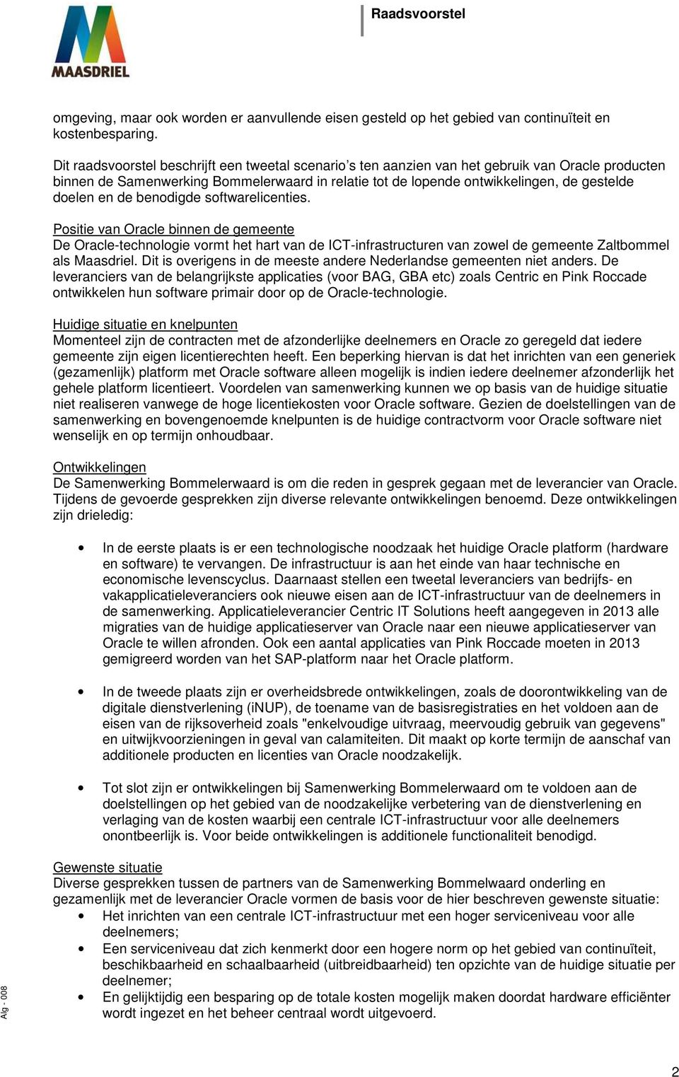 en de benodigde softwarelicenties. Positie van Oracle binnen de gemeente De Oracle-technologie vormt het hart van de ICT-infrastructuren van zowel de gemeente Zaltbommel als Maasdriel.