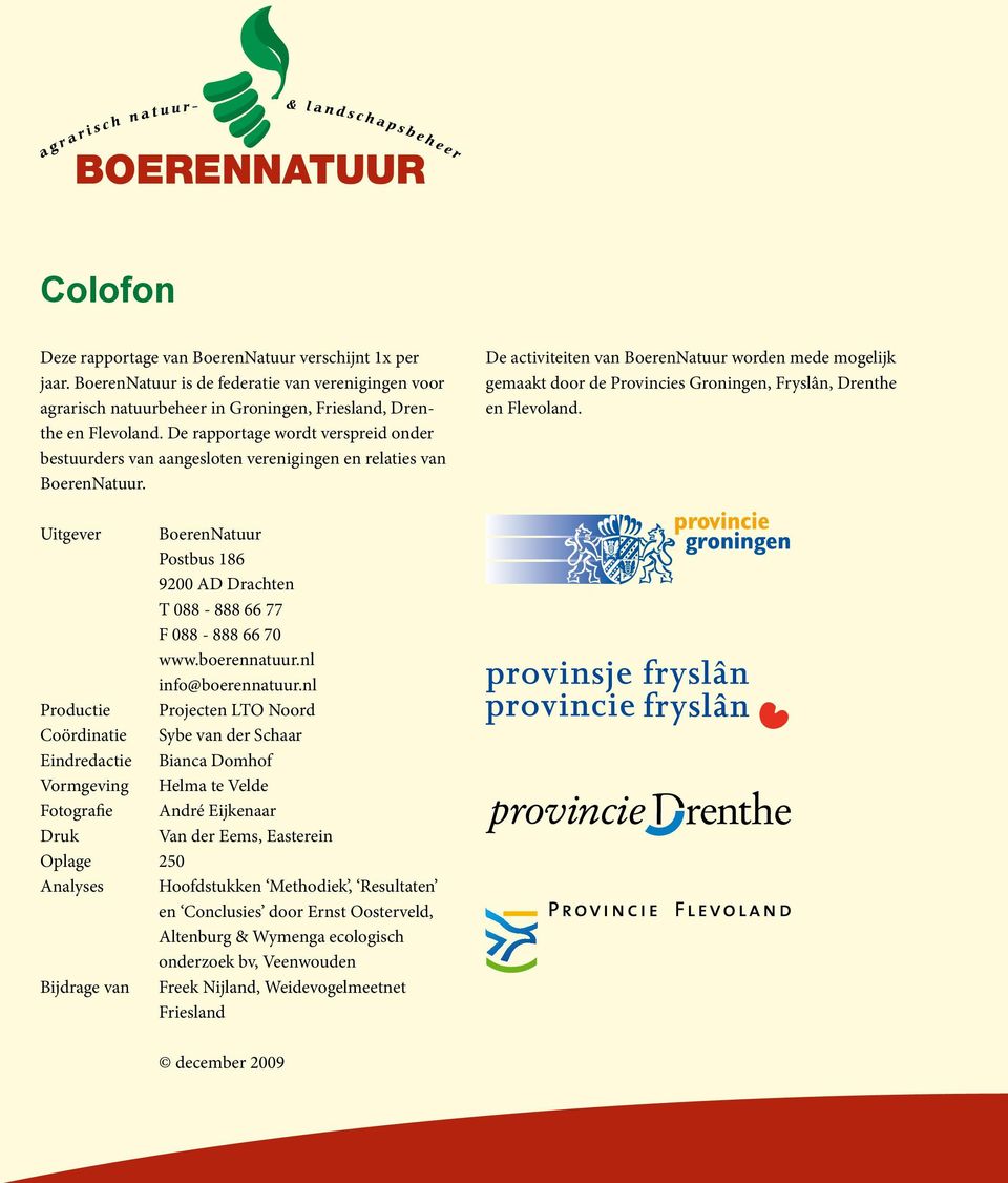 De activiteiten van BoerenNatuur worden mede mogelijk gemaakt door de Provincies Groningen, Fryslân, Drenthe en Flevoland.