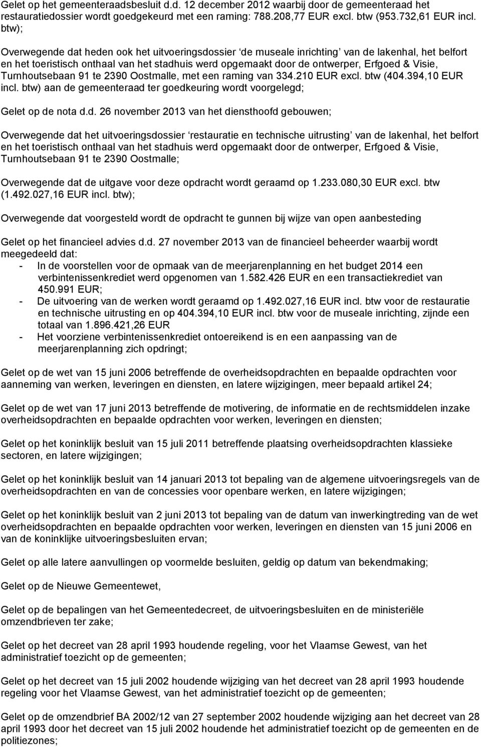 Visie, Turnhoutsebaan 91 te 2390 Oostmalle, met een raming van 334.210 EUR excl. btw (404.394,10 EUR incl. btw) aan de