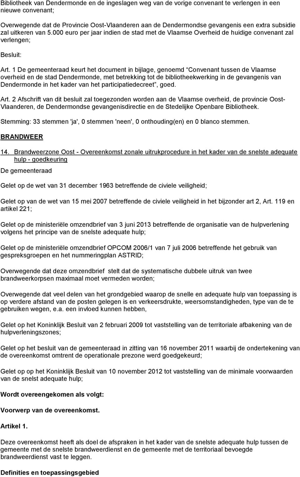 1 De gemeenteraad keurt het document in bijlage, genoemd Convenant tussen de Vlaamse overheid en de stad Dendermonde, met betrekking tot de bibliotheekwerking in de gevangenis van Dendermonde in het