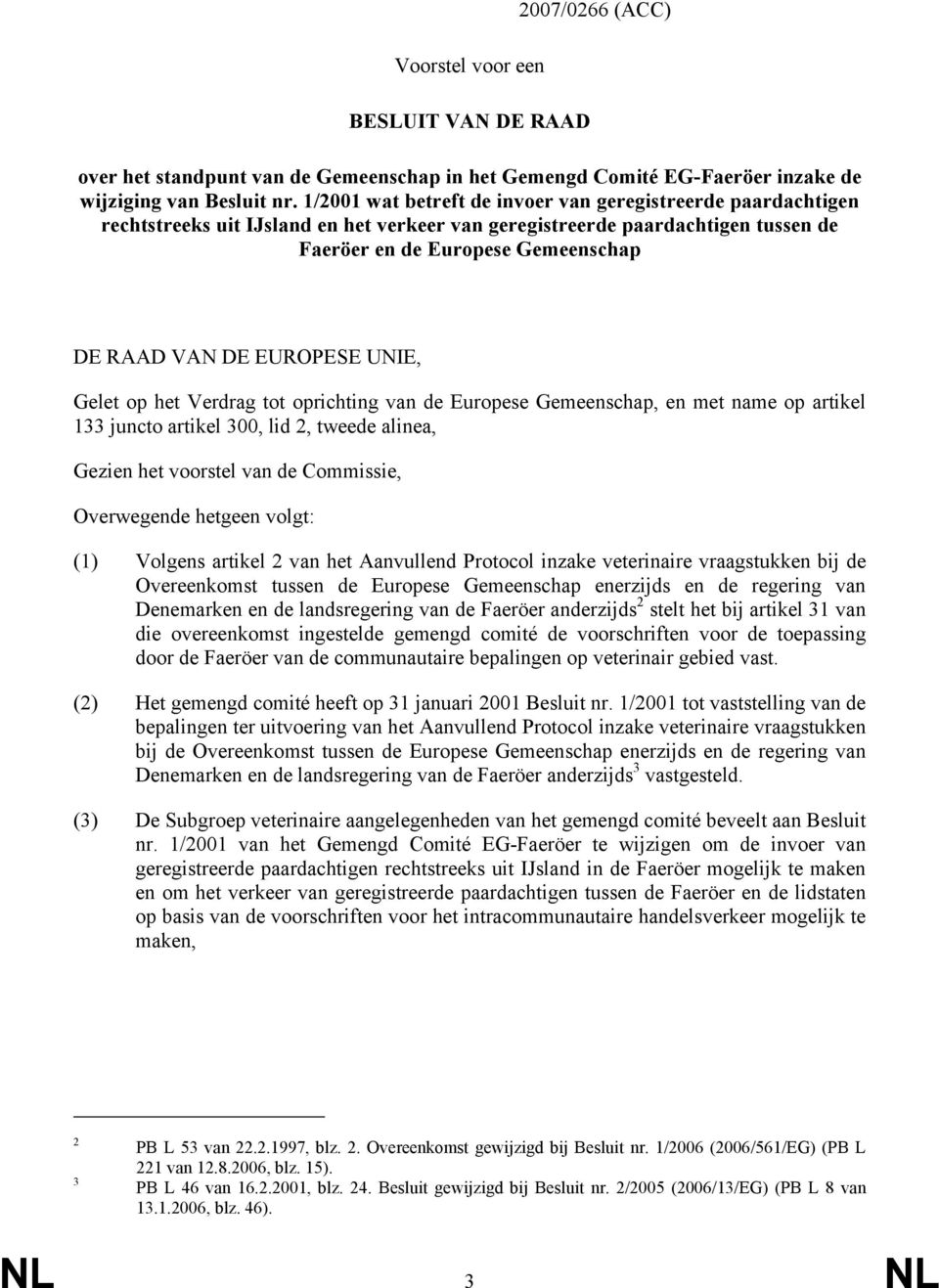 EUROPESE UNIE, Gelet op het Verdrag tot oprichting van de Europese Gemeenschap, en met name op artikel 133 juncto artikel 300, lid 2, tweede alinea, Gezien het voorstel van de Commissie, Overwegende