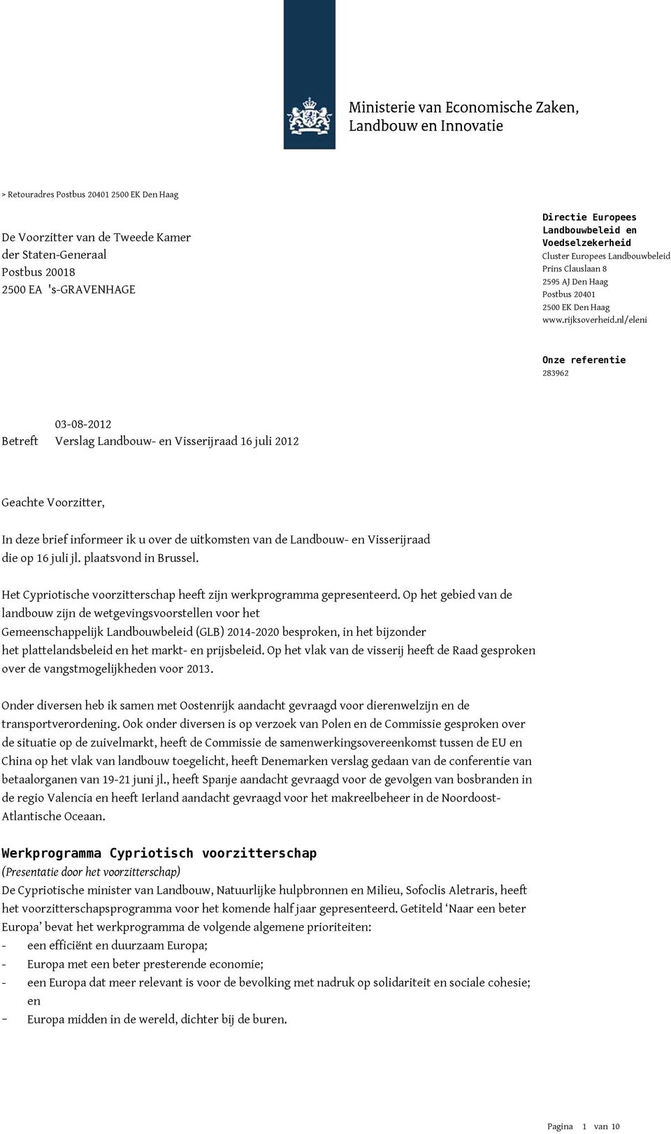 nl/eleni 03-08-2012 Betreft Verslag Landbouw- en Visserijraad 16 juli 2012 Geachte Voorzitter, In deze brief informeer ik u over de uitkomsten van de Landbouw- en Visserijraad die op 16 juli jl.