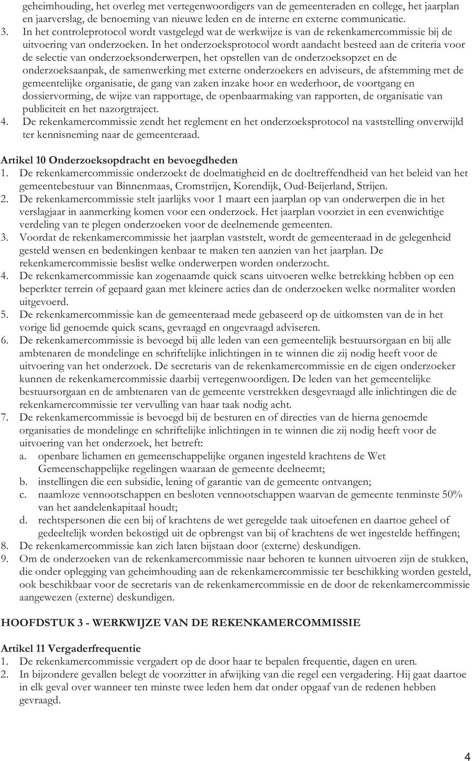 In het onderzoeksprotocol wordt aandacht besteed aan de criteria voor de selectie van onderzoeksonderwerpen, het opstellen van de onderzoeksopzet en de onderzoeksaanpak, de samenwerking met externe