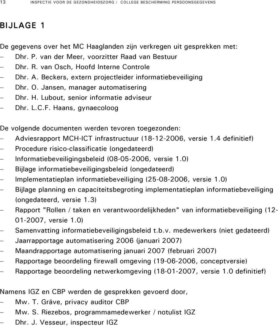 Haans, gynaecoloog De volgende documenten werden tevoren toegezonden: Adviesrapport MCH-ICT infrastructuur (18-12-2006, versie 1.