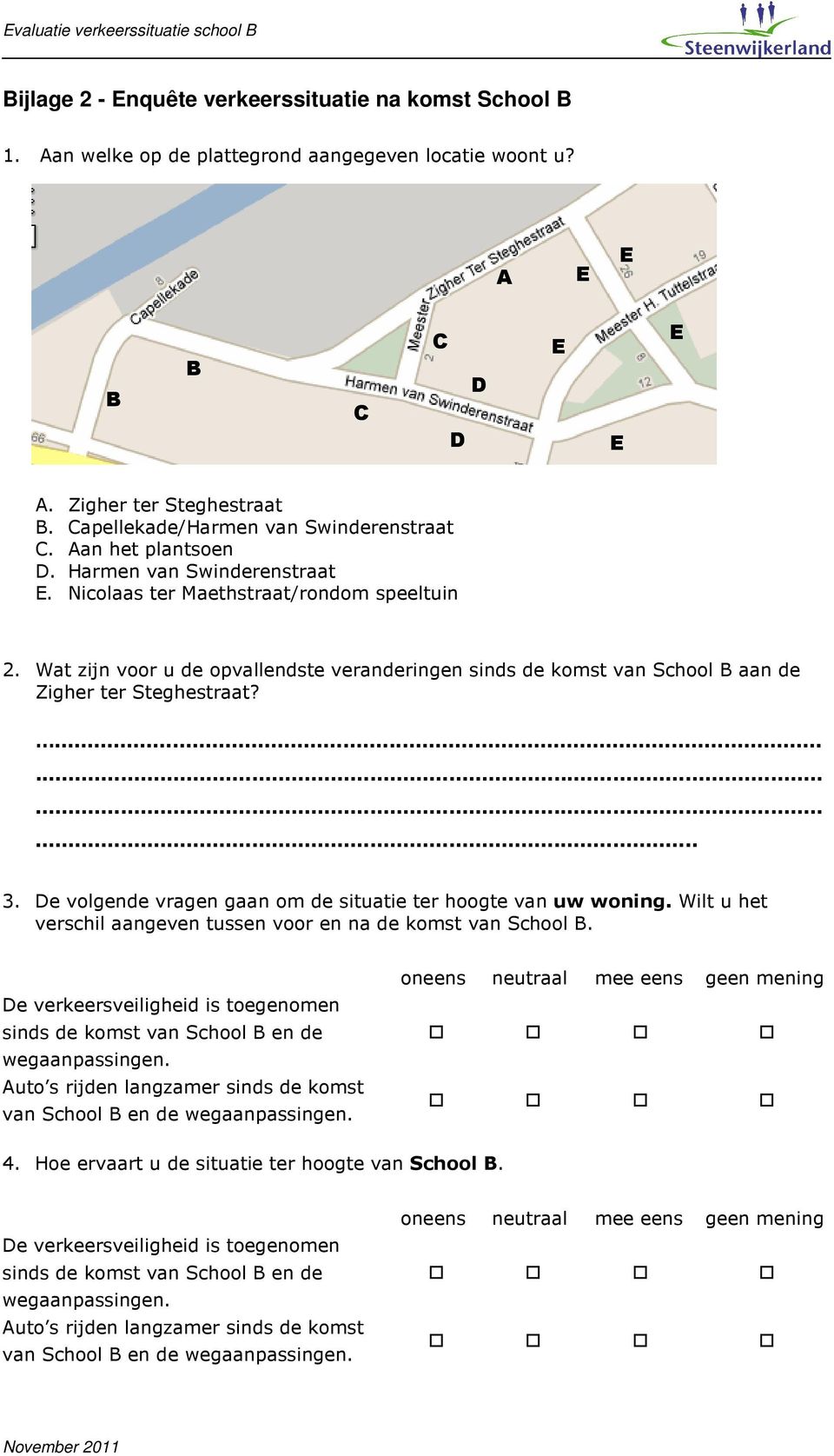 Wat zijn voor u de opvallendste veranderingen sinds de komst van School B aan de Zigher ter Steghestraat?...... 3. De volgende vragen gaan om de situatie ter hoogte van uw woning.