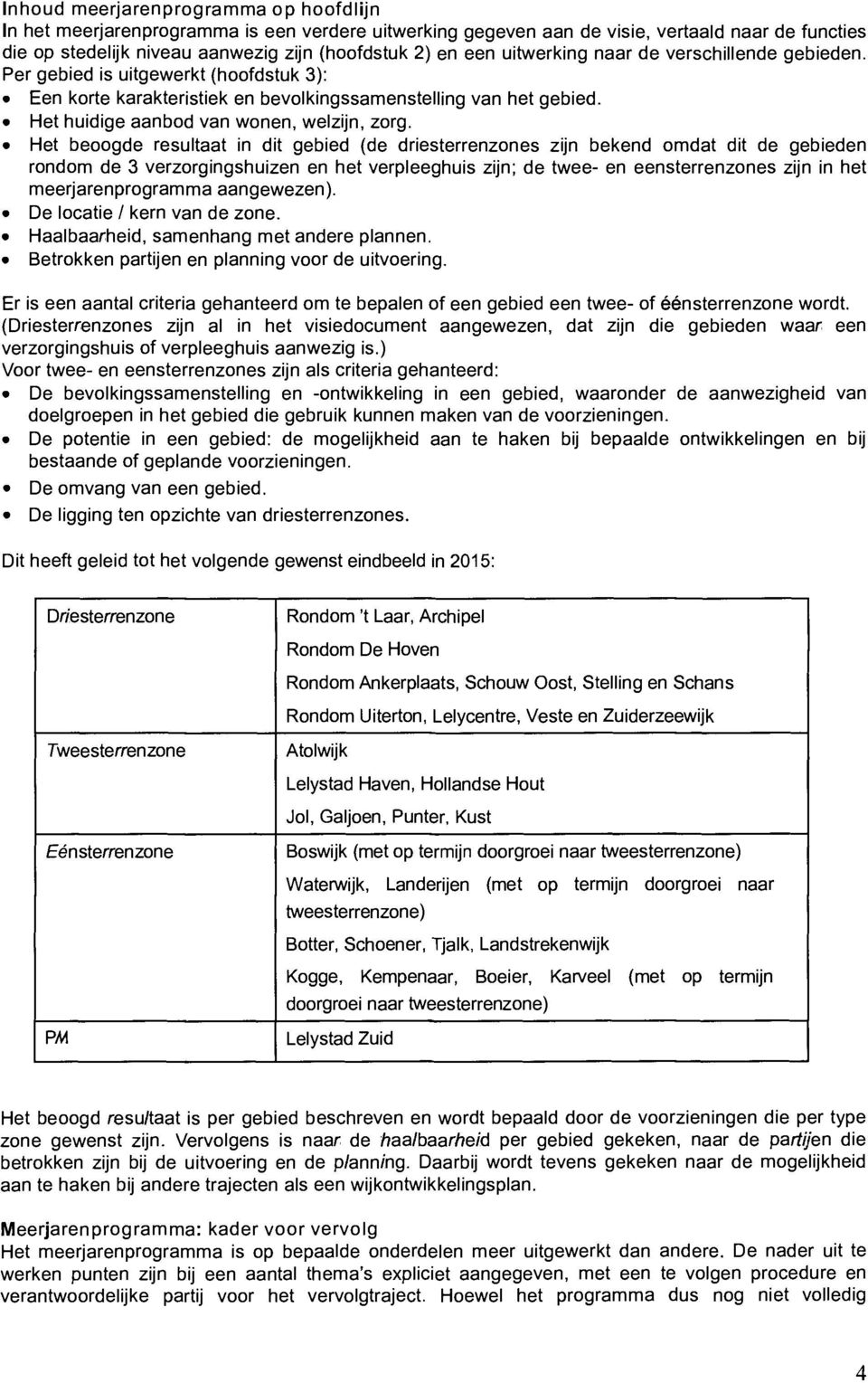 Het begde resultaat in dit gebied (de driesterrenznes zijn bekend mdat dit de gebieden rndm de 3 verzrgingshuizen en het verpleeghuis zijn; de twee- en eensterrenznes zijn in het meerjarenprgramma