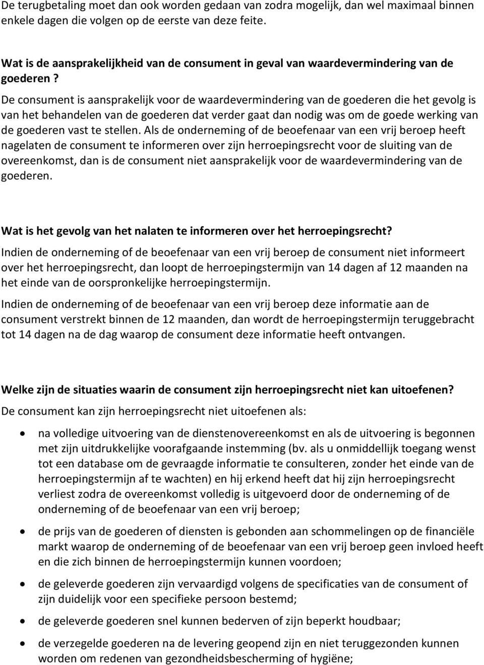 De consument is aansprakelijk voor de waardevermindering van de goederen die het gevolg is van het behandelen van de goederen dat verder gaat dan nodig was om de goede werking van de goederen vast te