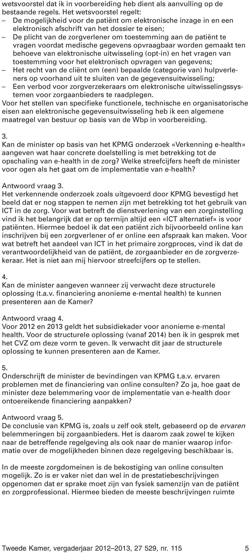 te vragen voordat medische gegevens opvraagbaar worden gemaakt ten behoeve van elektronische uitwisseling (opt-in) en het vragen van toestemming voor het elektronisch opvragen van gegevens; Het recht