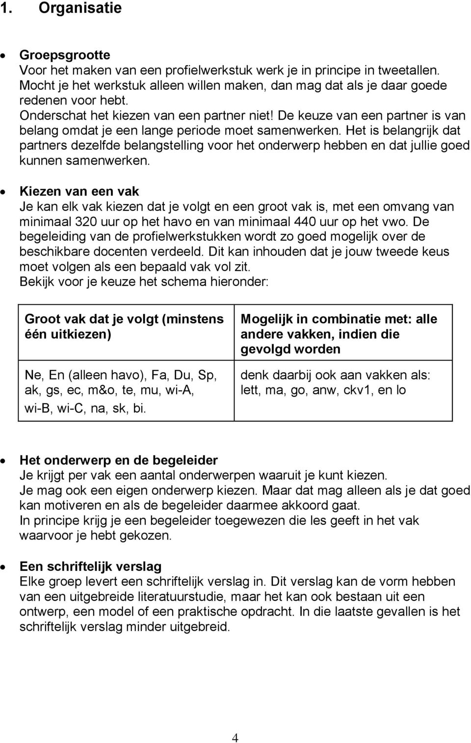 Het is belangrijk dat partners dezelfde belangstelling voor het onderwerp hebben en dat jullie goed kunnen samenwerken.