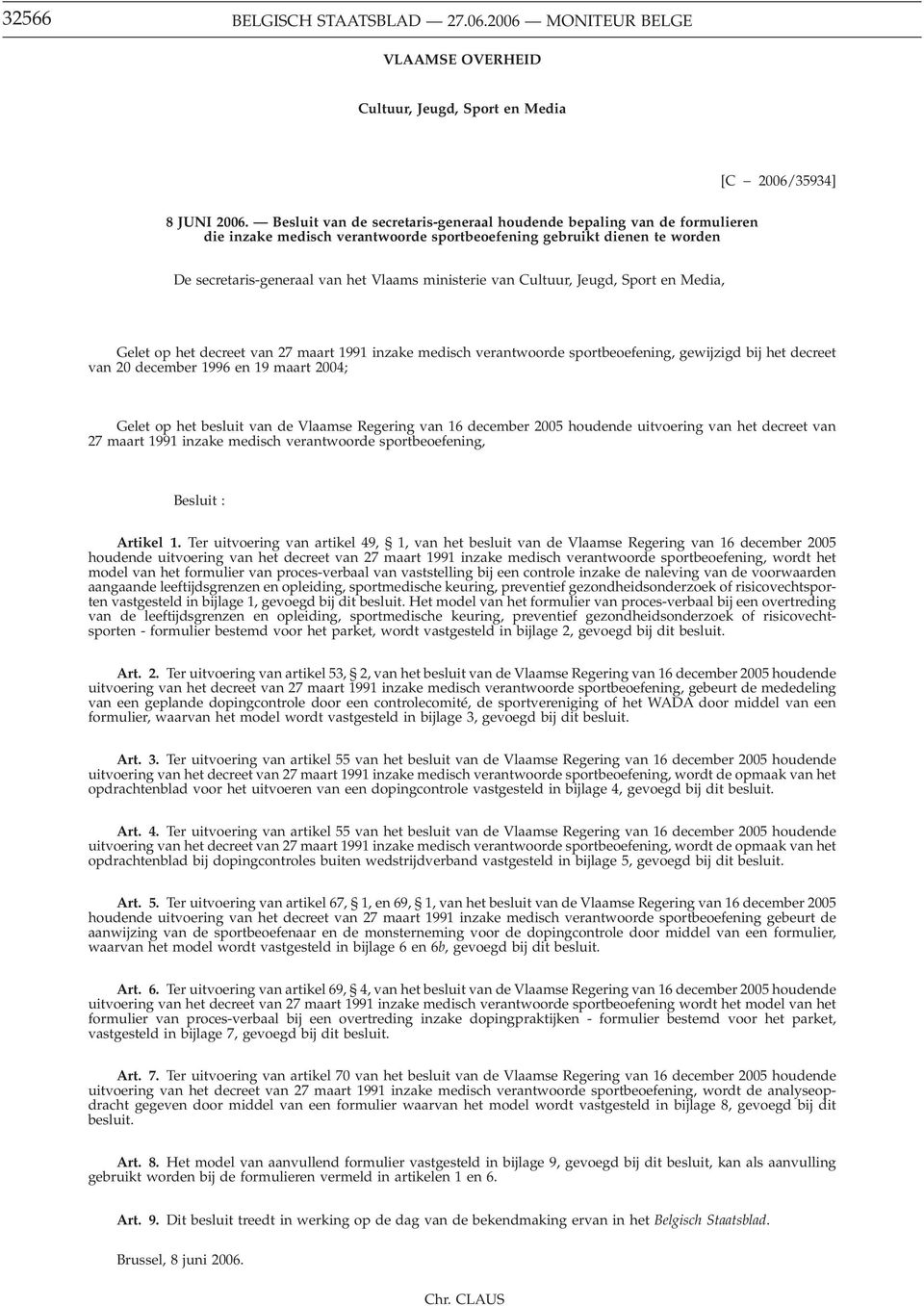 Cultuur, Jeugd, Sport en Media, Gelet op het decreet van 27 maart 1991 inzake medisch verantwoorde sportbeoefening, gewijzigd bij het decreet van 20 december 1996 en 19 maart 2004; Gelet op het