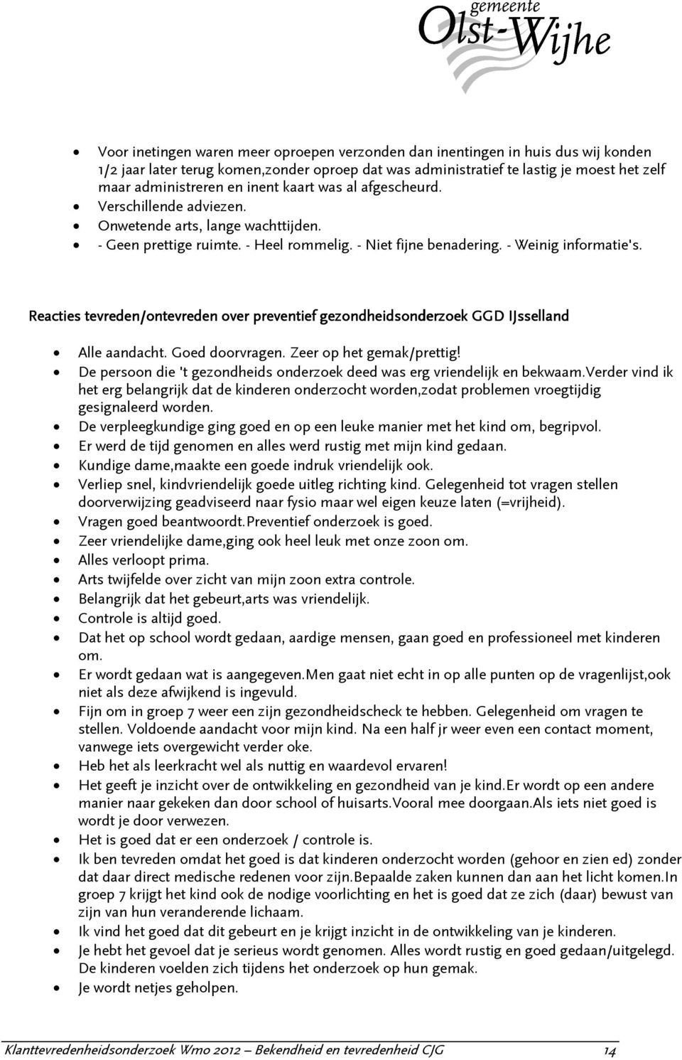 Reacties tevreden/ontevreden over preventief gezondheidsonderzoek GGD IJsselland Alle aandacht. Goed doorvragen. Zeer op het gemak/prettig!