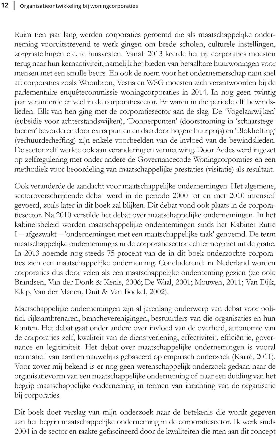 Vanaf 2013 keerde het tij: corporaties moesten terug naar hun kernactiviteit, namelijk het bieden van betaalbare huurwoningen voor mensen met een smalle beurs.