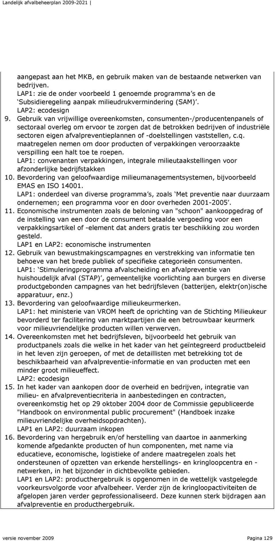 Gebruik van vrijwillige overeenkomsten, consumenten-/producentenpanels of sectoraal overleg om ervoor te zorgen dat de betrokken bedrijven of industriële sectoren eigen afvalpreventieplannen of