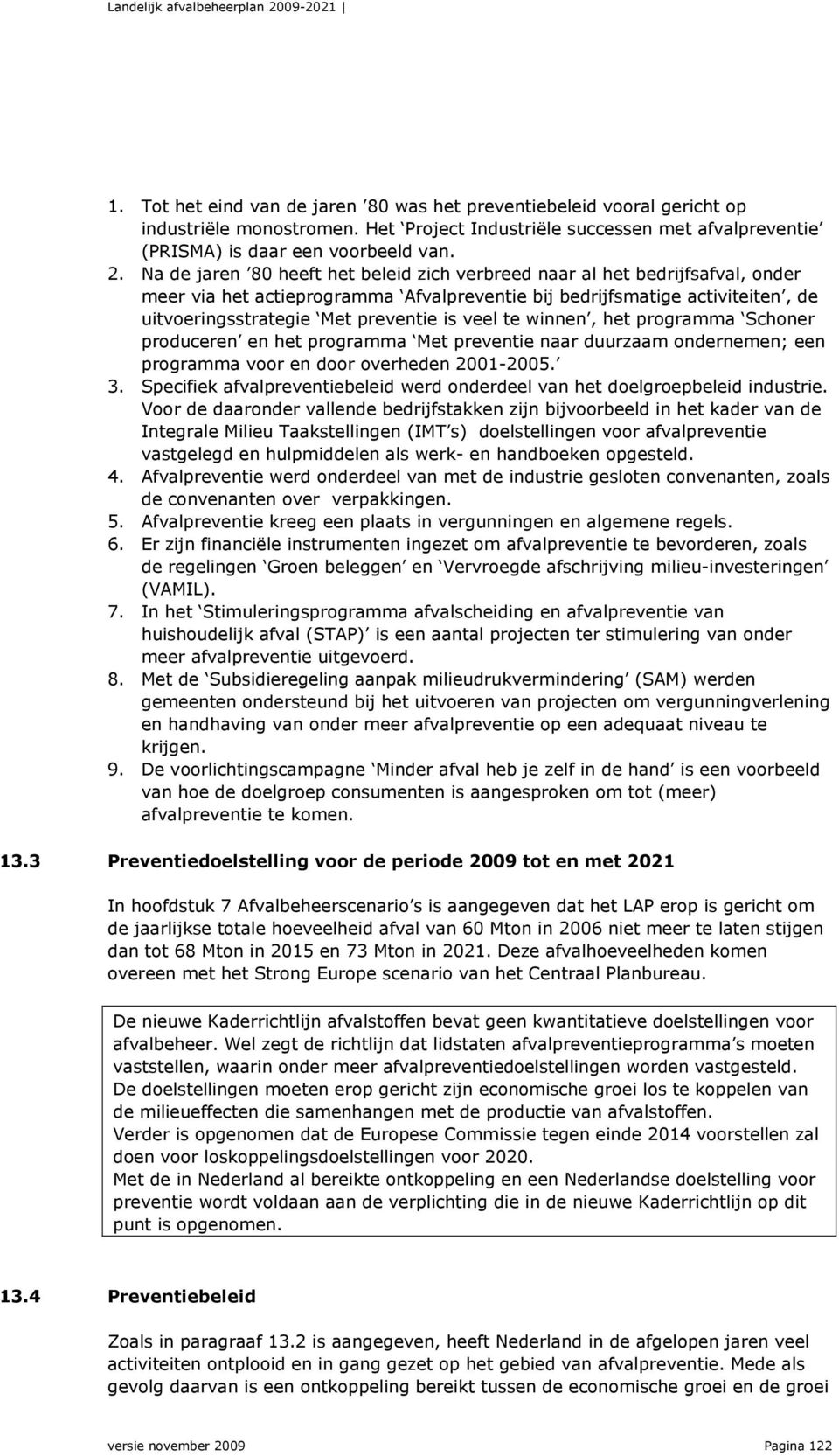 veel te winnen, het programma Schoner produceren en het programma Met preventie naar duurzaam ondernemen; een programma voor en door overheden 2001-2005. 3.