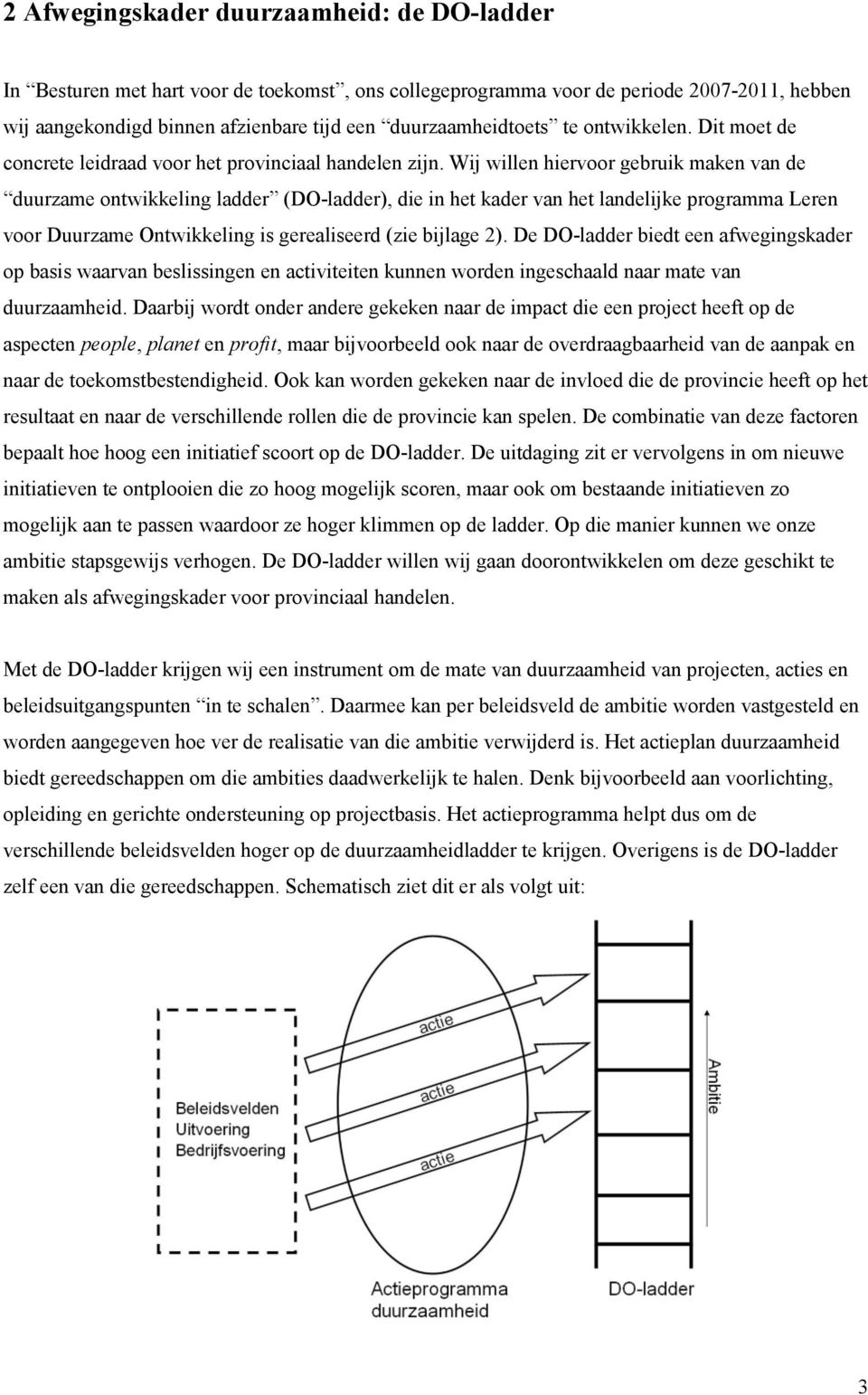 Wij willen hiervoor gebruik maken van de duurzame ontwikkeling ladder (DO-ladder), die in het kader van het landelijke programma Leren voor Duurzame Ontwikkeling is gerealiseerd (zie bijlage 2).