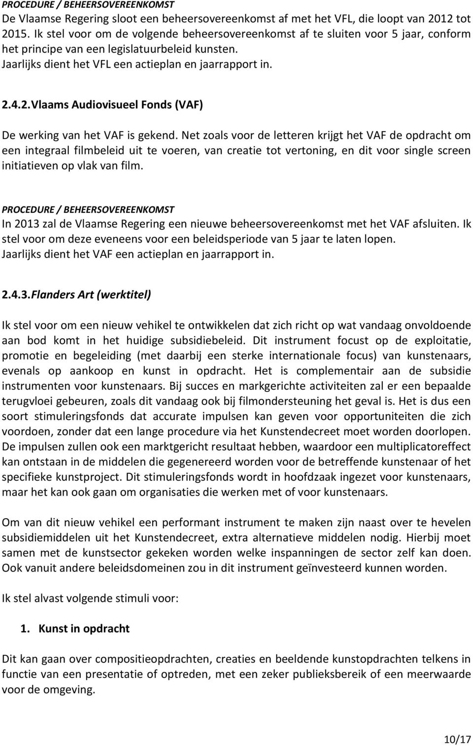 4.2. Vlaams Audiovisueel Fonds (VAF) De werking van het VAF is gekend.