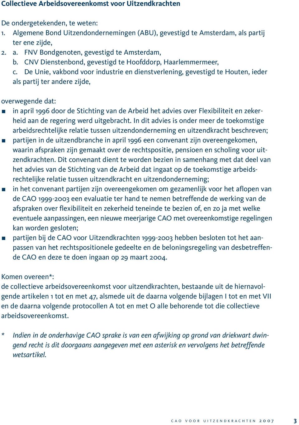 De Unie, vakbond voor industrie en dienstverlening, gevestigd te Houten, ieder als partij ter andere zijde, overwegende dat: in april 1996 door de Stichting van de Arbeid het advies over