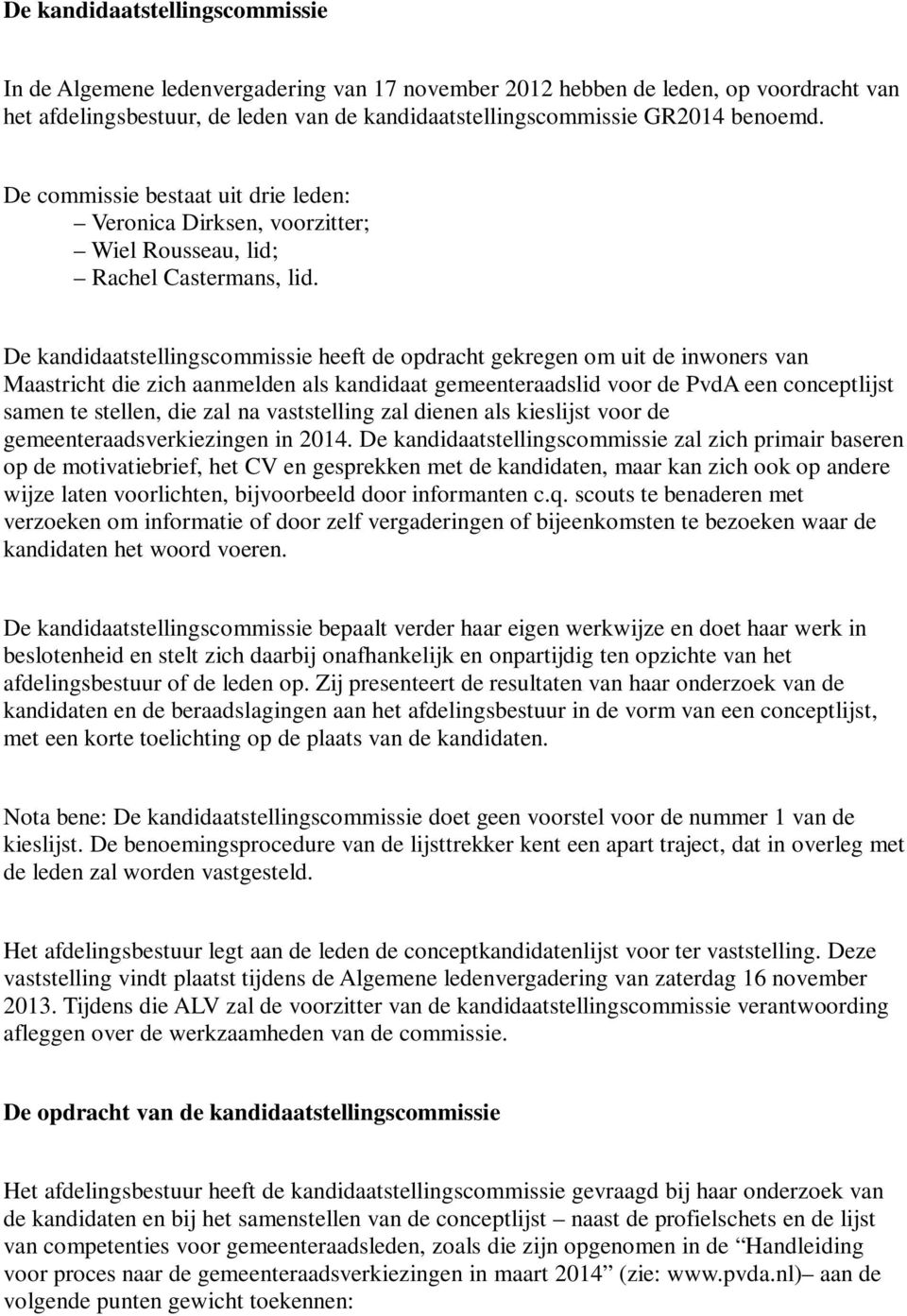 De kandidaatstellingscommissie heeft de opdracht gekregen om uit de inwoners van Maastricht die zich aanmelden als kandidaat gemeenteraadslid voor de PvdA een conceptlijst samen te stellen, die zal