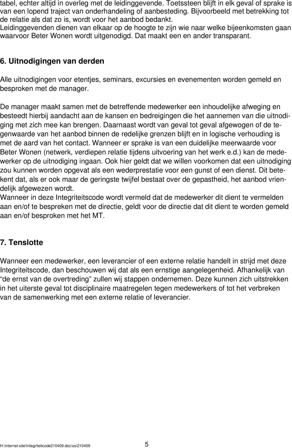 Leidinggevenden dienen van elkaar op de hoogte te zijn wie naar welke bijeenkomsten gaan waarvoor Beter Wonen wordt uitgenodigd. Dat maakt een en ander transparant. 6.