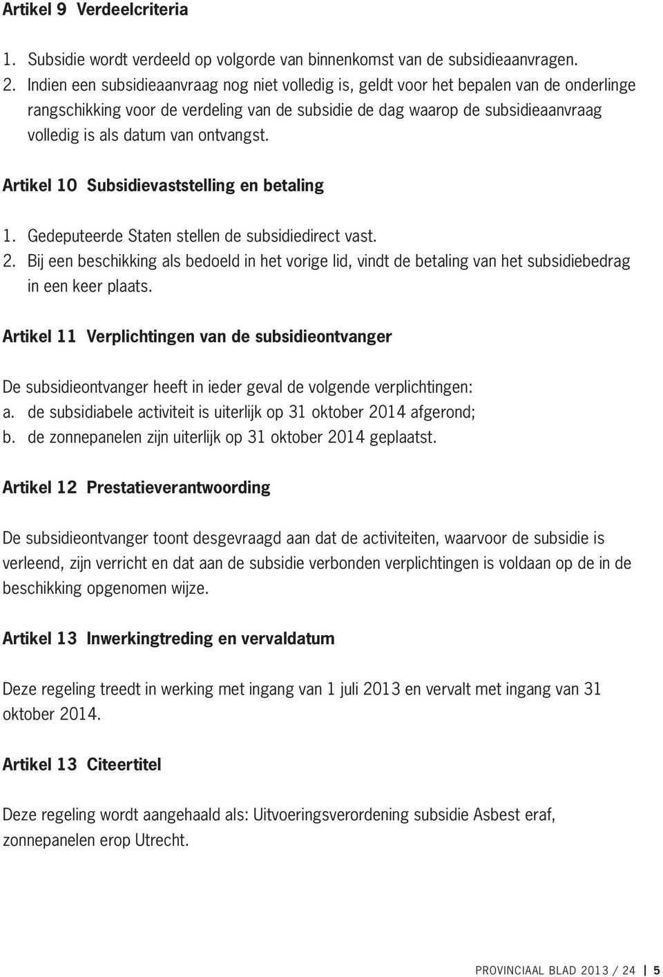 ontvangst. Artikel 10 Subsidievaststelling en betaling 1. Gedeputeerde Staten stellen de subsidiedirect vast. 2.