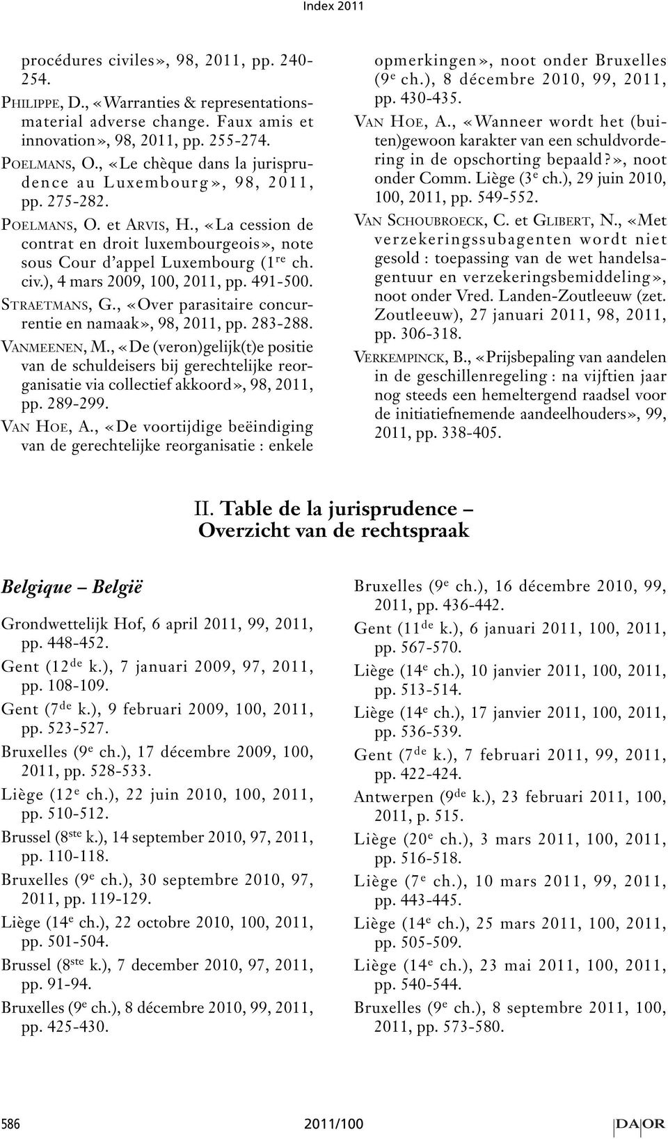 , «De (veron)gelijk(t)e positie van de schuldeisers bij gerechtelijke reorganisatie via collectief akkoord», 98, 2011, pp. 289-299. VAN HOE, A.