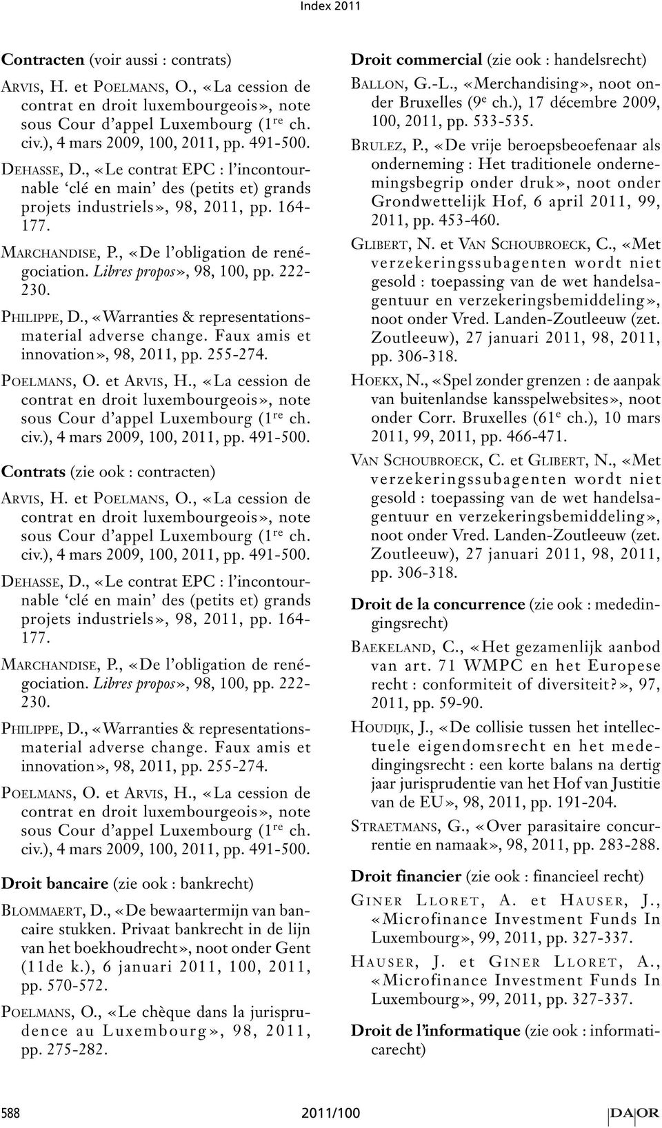 Faux amis et innovation», 98, 2011, pp. 255-274. Contrats (zie ook : contracten) ARVIS, H. et POELMANS, O., «La cession de DEHASSE, D.