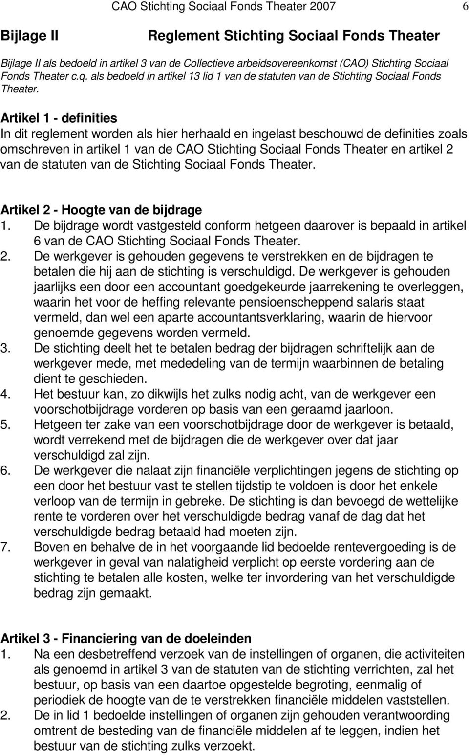 Artikel 1 - definities In dit reglement worden als hier herhaald en ingelast beschouwd de definities zoals omschreven in artikel 1 van de CAO Stichting Sociaal Fonds Theater en artikel 2 van de