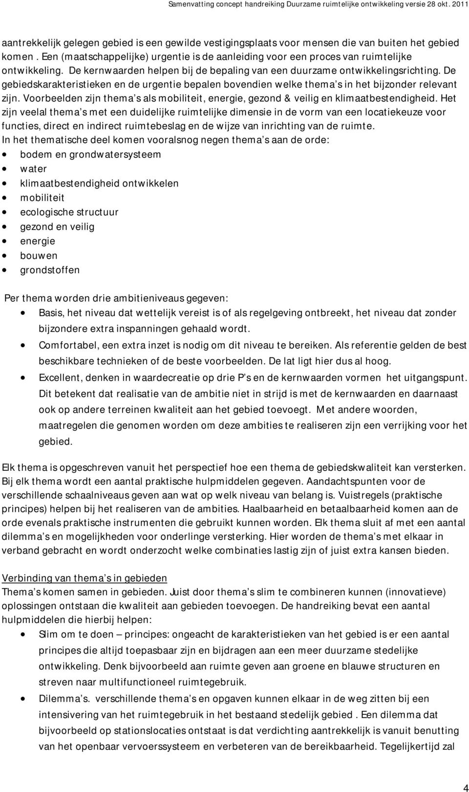 Voorbeelden zijn thema s als mobiliteit, energie, gezond & veilig en klimaatbestendigheid.