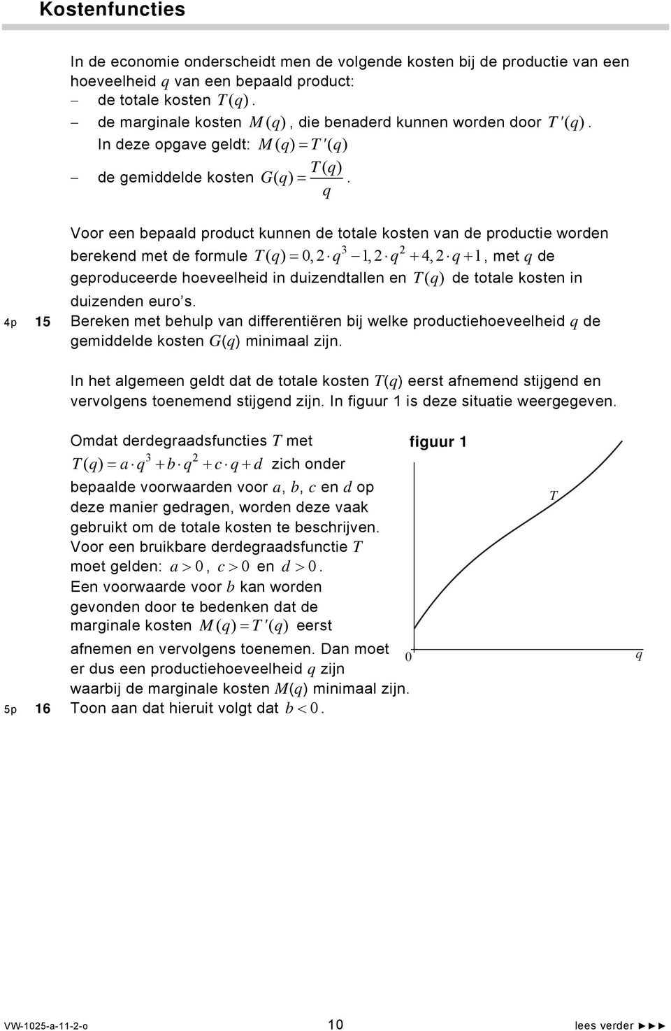 q Voor een bepaald product kunnen de totale kosten van de productie worden 3 berekend met de formule Tq ( ) 0, q, q 4, q, met q de geproduceerde hoeveelheid in duizendtallen en Tq ( ) de totale